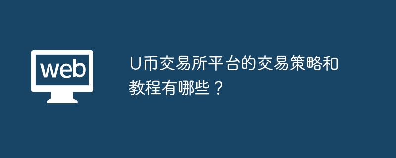 U币交易所平台的交易策略和教程有哪些？
